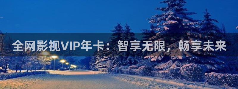 4k影院电视：全网影视VIP年卡：智享无限，畅享未来