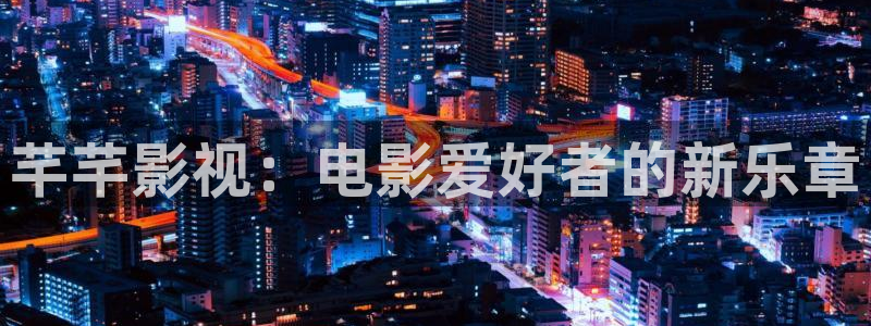bt4k影院：芊芊影视：电影爱好者的新乐章